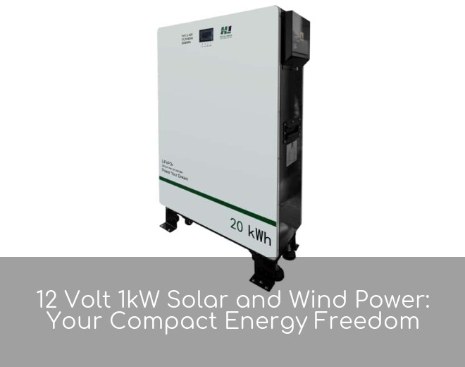 12 Volt 1kW Solar and Wind Power: Your Compact Energy Freedom